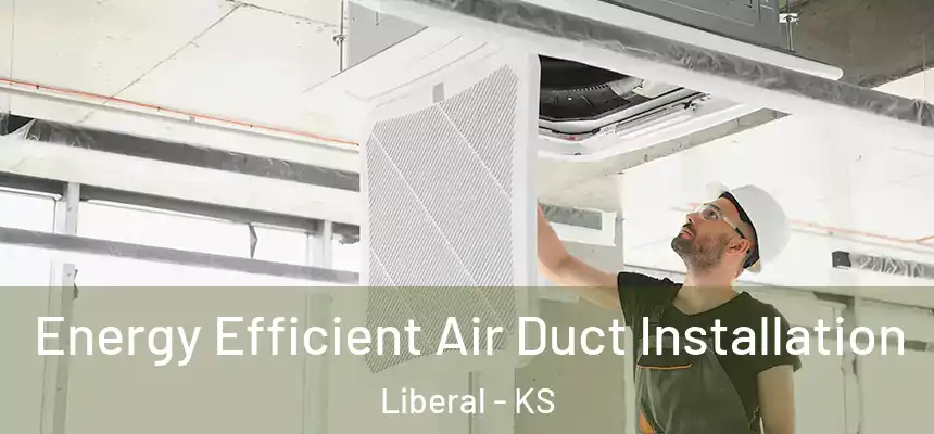 Energy Efficient Air Duct Installation Liberal - KS