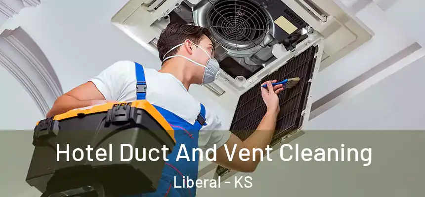 Hotel Duct And Vent Cleaning Liberal - KS